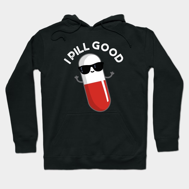 I Pill Good Cute Medicine Pun Hoodie by punnybone